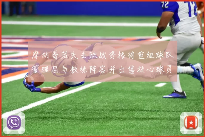 摩纳哥若失去欧战资格将重组球队管理层与教练阵容并出售核心球员