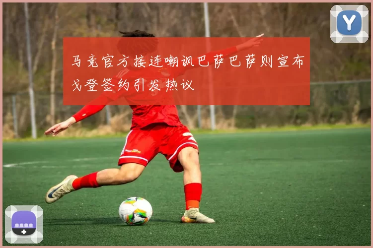 马竞官方接连嘲讽巴萨巴萨则宣布戈登签约引发热议
