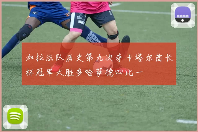 加拉法队历史第九次夺卡塔尔酋长杯冠军大胜多哈萨德四比一
